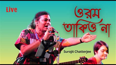 Orom Takio Na Surojit Chatterjee Live Bangla Gaan