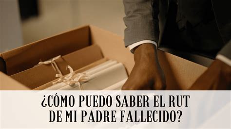 Cómo puedo saber el RUT de mi padre fallecido Consultas Chile