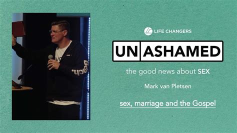 Unashamed Sex Marriage And The Gospel Mark Van Pletsen Youtube