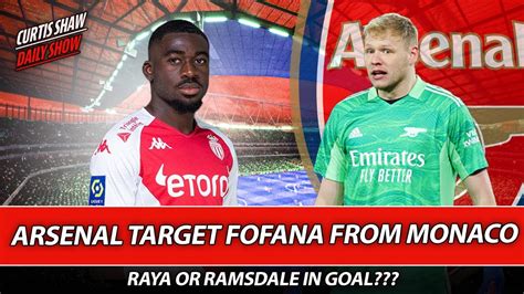 Arsenal Target Fofana From Monaco Raya Or Ramsdale In Goal Toney