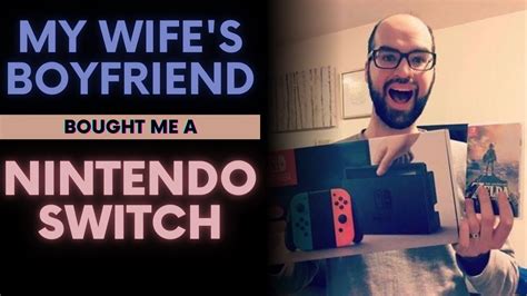 My Wifes Boyfriend Got Me A Nintendo Switch Youtube