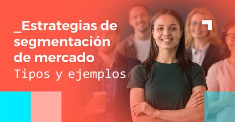 Estrategias De Segmentaci N De Mercado Tipos Y Ejemplos