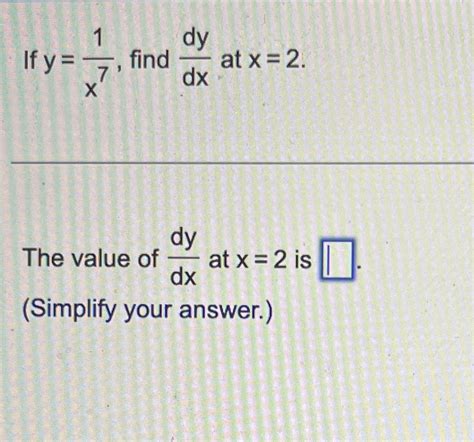 Solved If Y 1x7 Find Dydx At X 2The Value Of Dydx At X 2 Chegg