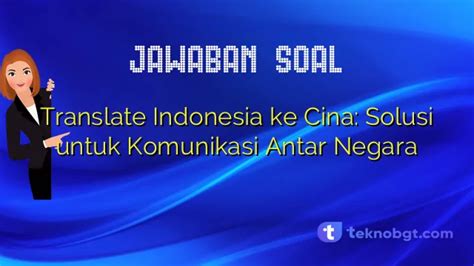 Translate Indonesia Ke Cina Solusi Untuk Komunikasi Antar Negara