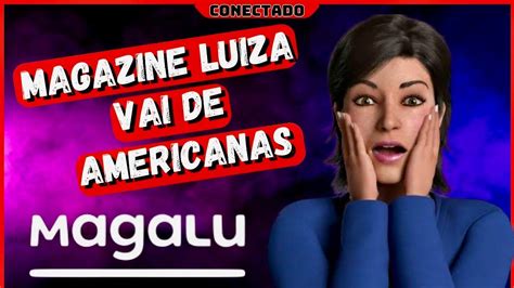 Magazine Luiza Vai De Americanas E Pode Quebrar YouTube