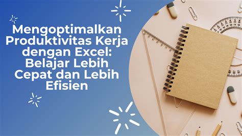 Mengoptimalkan Produktivitas Kerja Dengan Excel Belajar Lebih Cepat