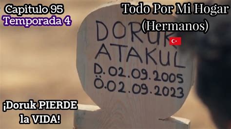 Todo Por Mi Hogar Capitulo 95 T4 Doruk PIERDE La VIDA YouTube