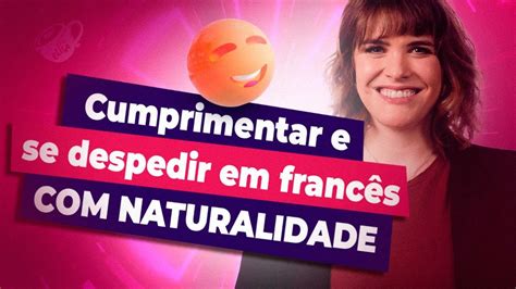 Aprenda a cumprimentar e se despedir em francês naturalidade