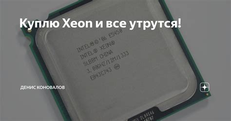 Куплю Xeon и все утрутся! | Денис Коновалов | Дзен