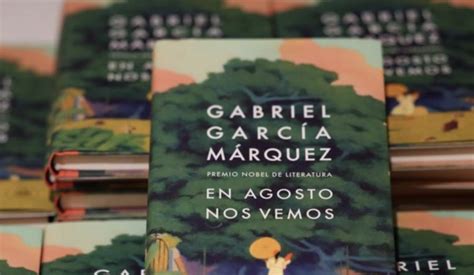 ”en Agosto Nos Vemos” La Historia Tras La Inesperada Novela Póstuma De