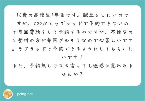 16歳の高校生1年生です。献血をしたいのですが、200だとラブラッドで予約できないので毎回電話をして予約するので Peing 質問箱