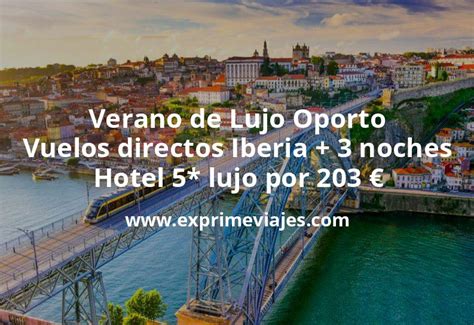 Verano De Lujo En Oporto Vuelos Directos Iberia Noches Hotel