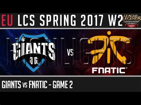 Giants Vs Fnatic Highlights Game Eu Lcs W D Spring Gia Vs