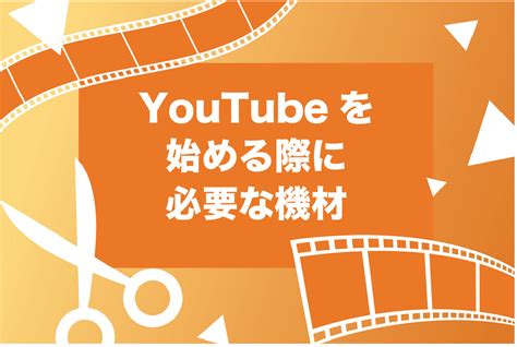 【超初心者向け】youtubeの始め方を5ステップで紹介！必要な機材や伸ばすコツも解説 Brain公式メディア