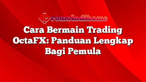 Cara Bermain Trading OctaFX Panduan Lengkap Bagi Pemula PromoIndihome