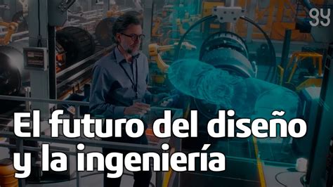 El Futuro Del Dise O Y La Ingenier A Youtube