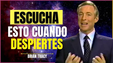 Escucha Esto Cada Mañana Y Tu Vida No Será La Misma Brian Tracy En