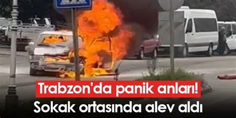 Trabzon Da Panik Anlar Sokak Ortas Nda Alev Ald Trabzon Haber