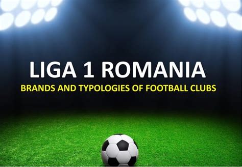 Liga 1 Romania Brands And Typologies Of Football Clubs Ppt