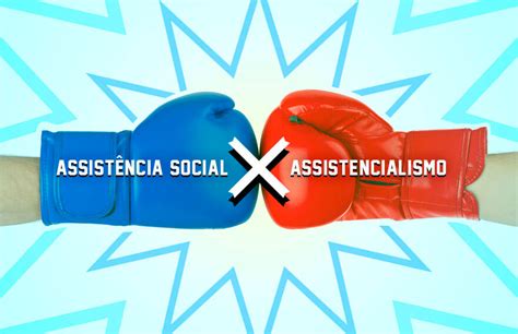 Assist Ncia Social X Assistencialismo Tem Diferen A Blog Do Gesuas