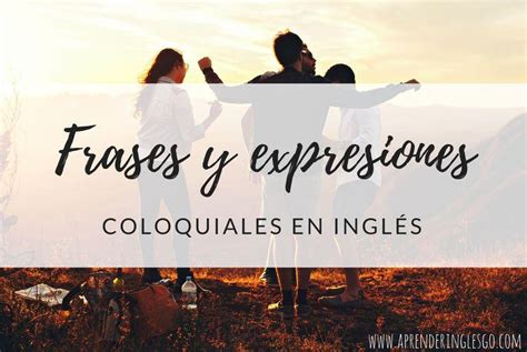 Frases Y Expresiones Coloquiales En Ingl S Imprescindibles