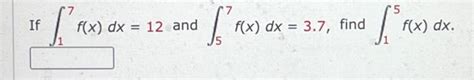 Solved If ∫17f X Dx 12 And ∫57f X Dx 3 7 Find ∫15f X Dx