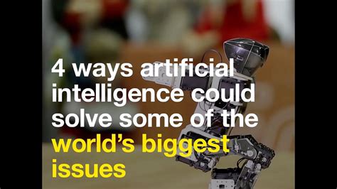 4 Ways Artificial Intelligence Could Solve Some Of The Worlds Biggest