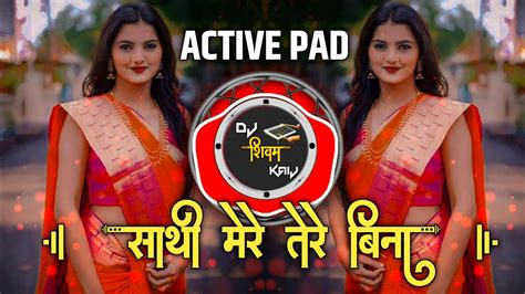 Sathi Mere Tere Bina Jina Active Pad Sambal Mix Dj song सथ मर