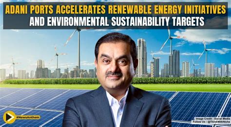 Adani Ports Accelerates Renewable Energy Initiatives And Environmental