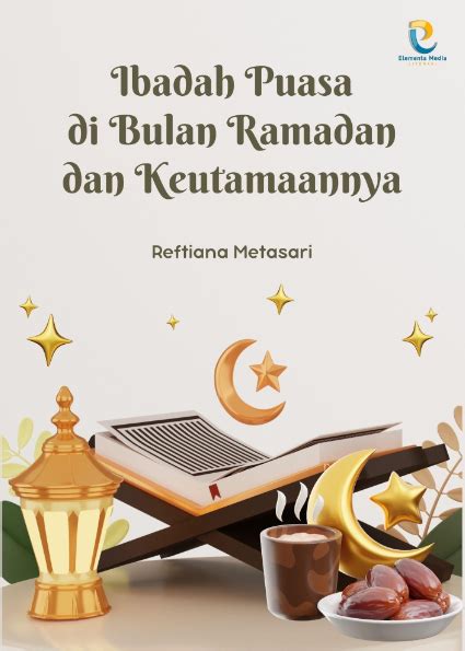 Ibadah Puasa Di Bulan Ramadan Dan Keutamaannya Pt Elementa Media