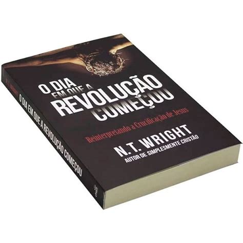 Livro O Dia Em Que A Revolução Começou N T Wright