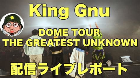 King GnuキングヌーDOME TOUR THE GREATEST UNKNOWN ライブツアー札幌ドーム 配信ライブレポート