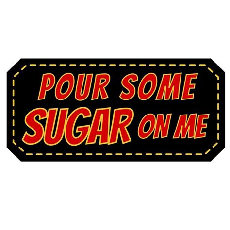 Pour Some Sugar On Me One Prints