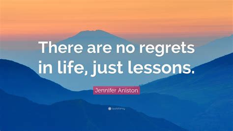 Jennifer Aniston Quote There Are No Regrets In Life Just Lessons”