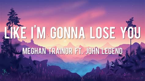 Like I M Gonna Lose You Meghan Trainor Lyrics Ft John Legend