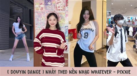 HOT TREND DANCE DOUYIN NHẢY THEO NỀN NHẠC CỰC DỄ THƯƠNG whatever PiXXiE YouTube