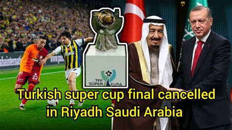 Reason Turkish Super Cup Final Between Fenerbahce And Galatasaray In