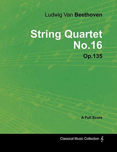 Ludwig Van Beethoven String Quartet No 16 Op 135 A Full Score