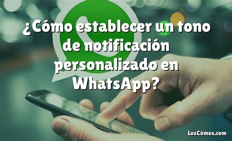 C Mo Establecer Un Tono De Notificaci N Personalizado En Whatsapp