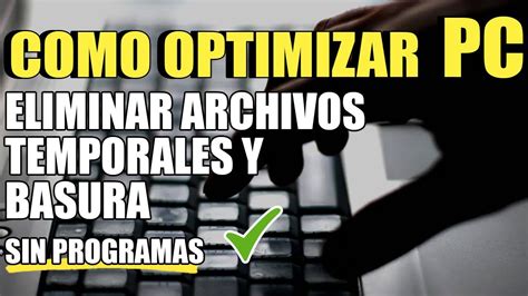 Como Eliminar Archivos Temporales Y Basura De Tu PC Sin Programas