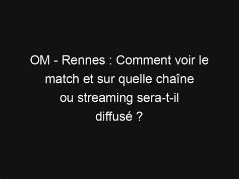 Om Rennes Comment Voir Le Match Et Sur Quelle Cha Ne Ou Streaming