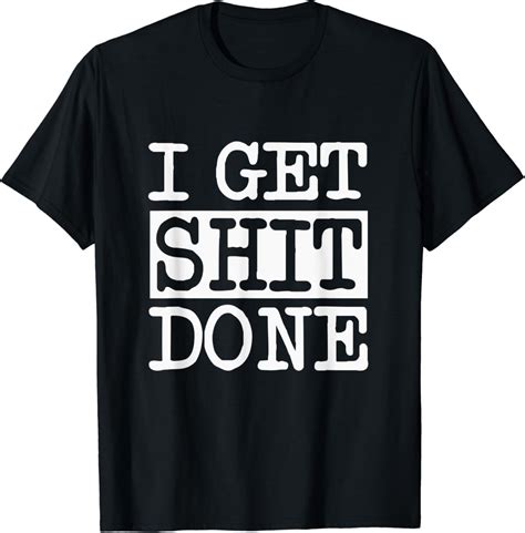 I Get Shit Done Shirt T Shirt Clothing