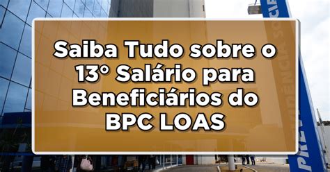 Saiba Tudo sobre o 13 Salário para Beneficiários do BPC LOAS em 2023