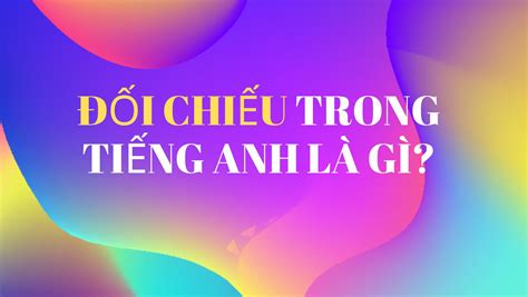 Đối Chiếu Trong Tiếng Anh Là Gì Định Nghĩa Ví Dụ Anh Việt