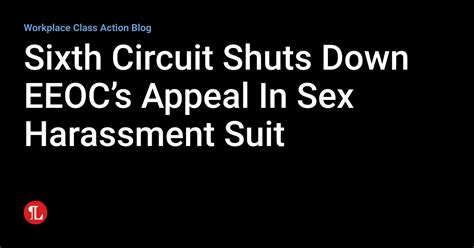 Sixth Circuit Shuts Down EEOCs Appeal In Sex Harassment Suit Workplace Class Action Blog