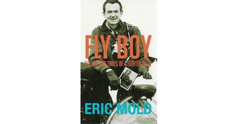 Fly Boy The Life And Times Of A Fighter Pilot By Eric Mold