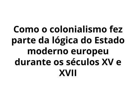 Plano De Aula 7º Ano Os Estados Modernos E O Colonialismo Europeu