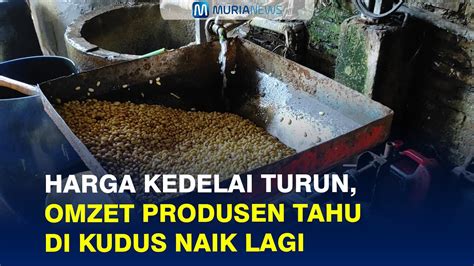 Harga Kedelai Turun Omzet Produsen Tahu Di Kudus Naik Lagi Youtube