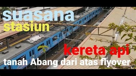 Suasana Stasiun Kereta Api Tanah Abang Dari Flyover Youtube