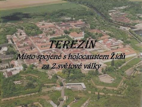 PPT Terezín Místo spojené s holocaustem Židů za 2 světové války